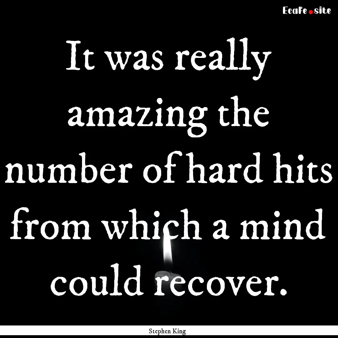 It was really amazing the number of hard.... : Quote by Stephen King