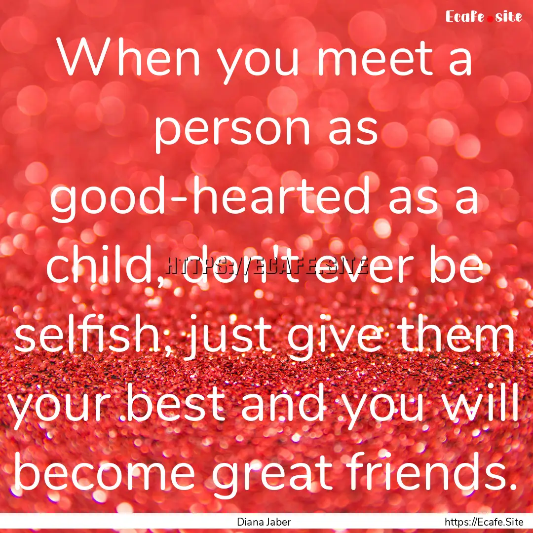 When you meet a person as good-hearted as.... : Quote by Diana Jaber