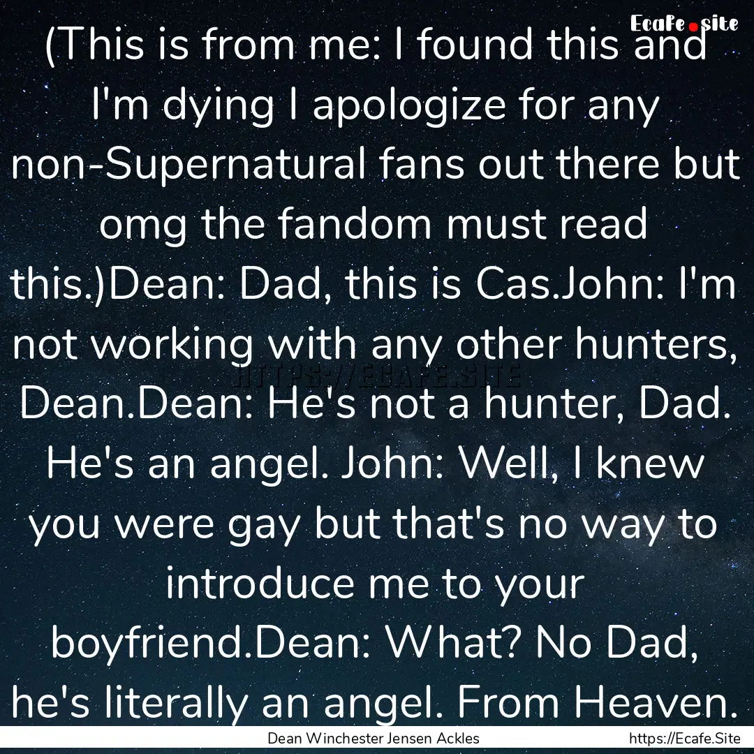 (This is from me: I found this and I'm dying.... : Quote by Dean Winchester Jensen Ackles