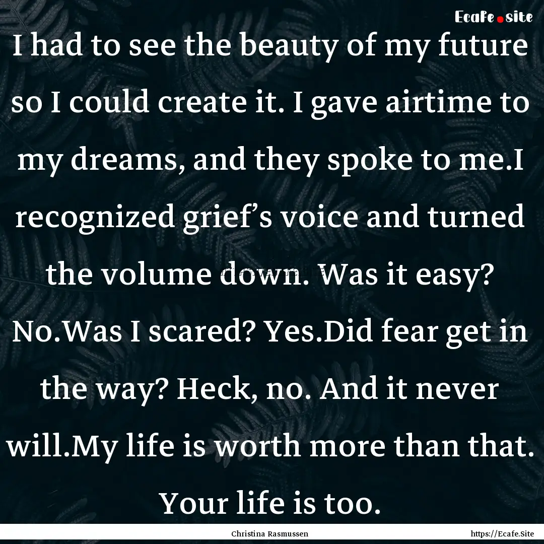 I had to see the beauty of my future so I.... : Quote by Christina Rasmussen