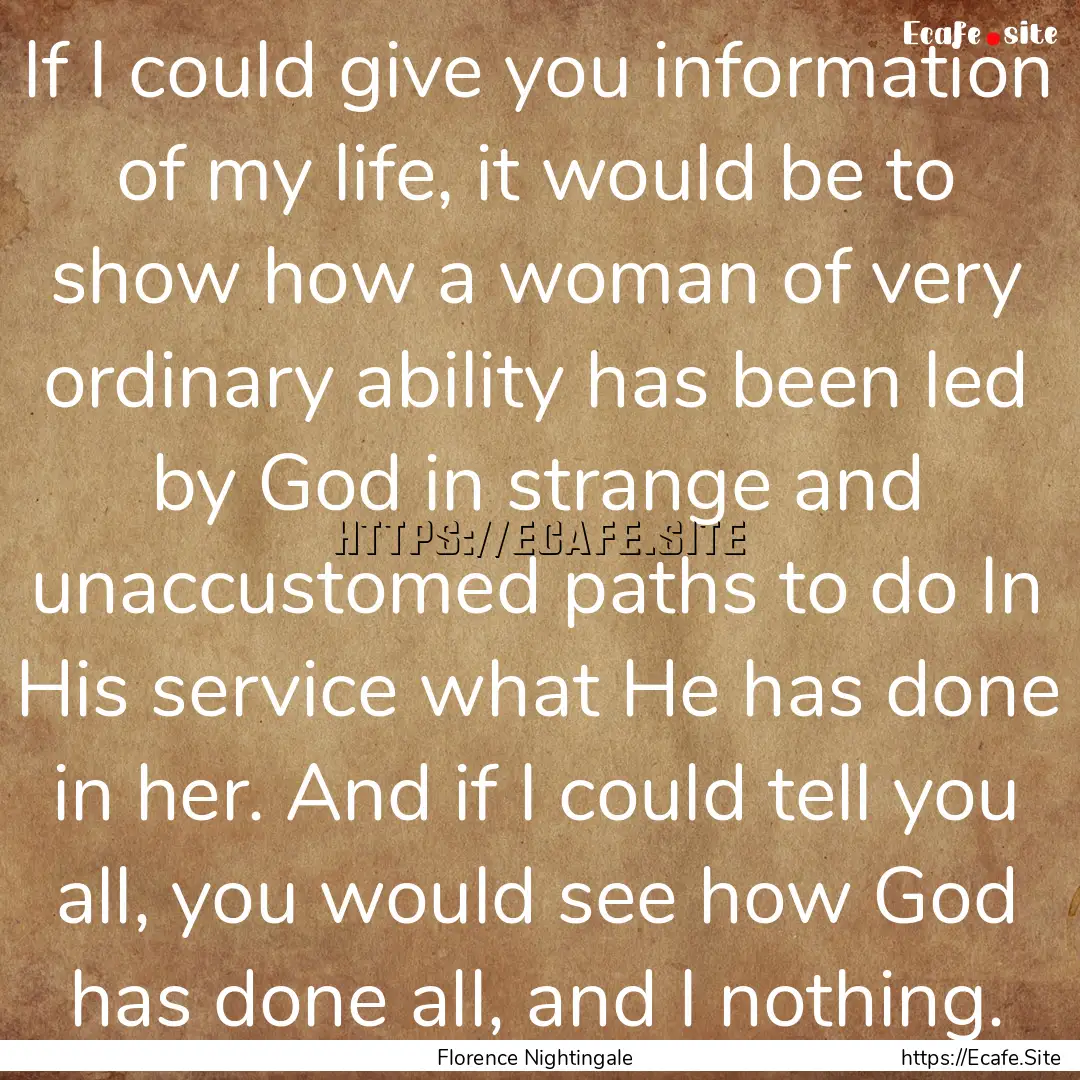 If I could give you information of my life,.... : Quote by Florence Nightingale