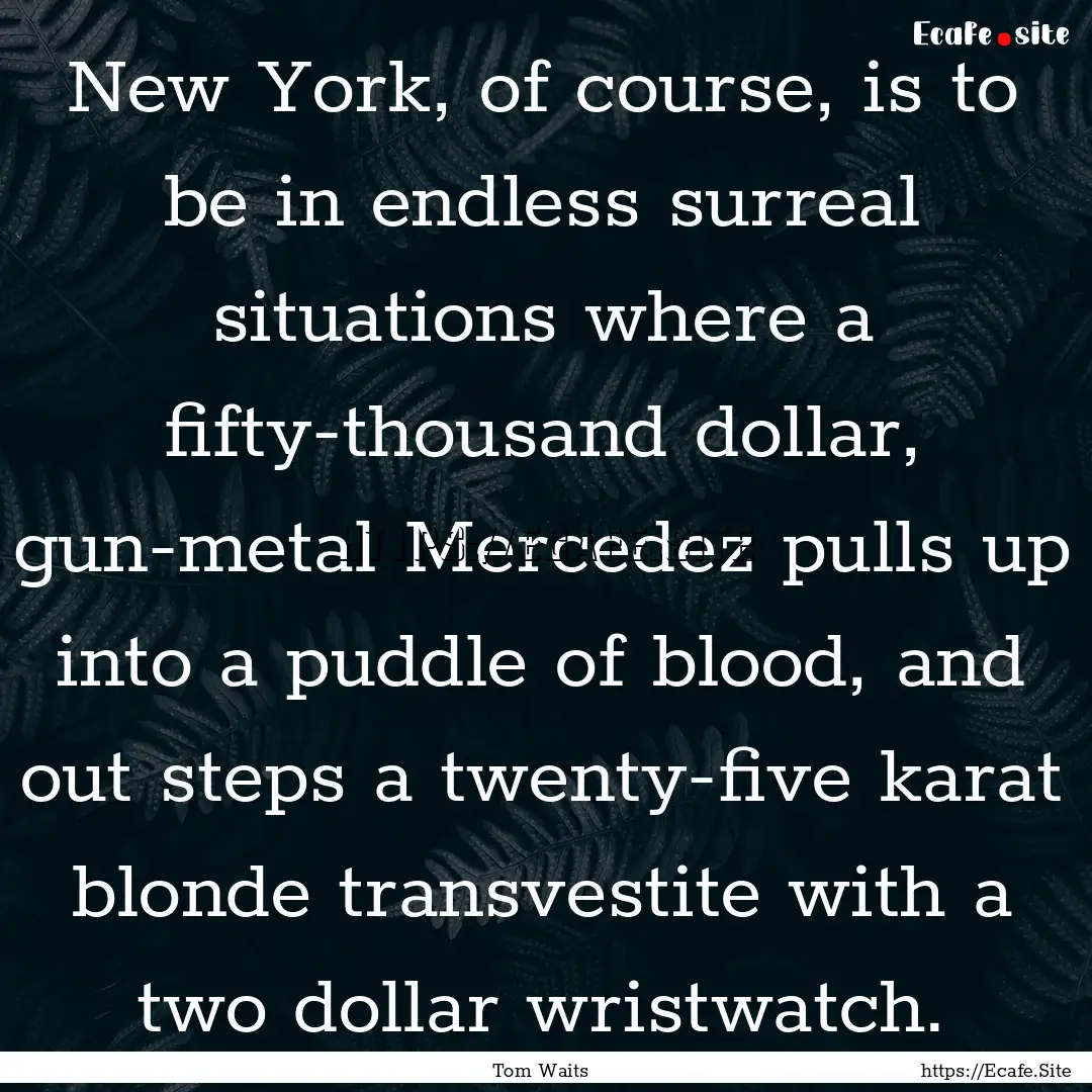 New York, of course, is to be in endless.... : Quote by Tom Waits