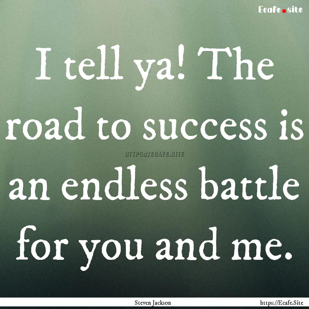 I tell ya! The road to success is an endless.... : Quote by Steven Jackson