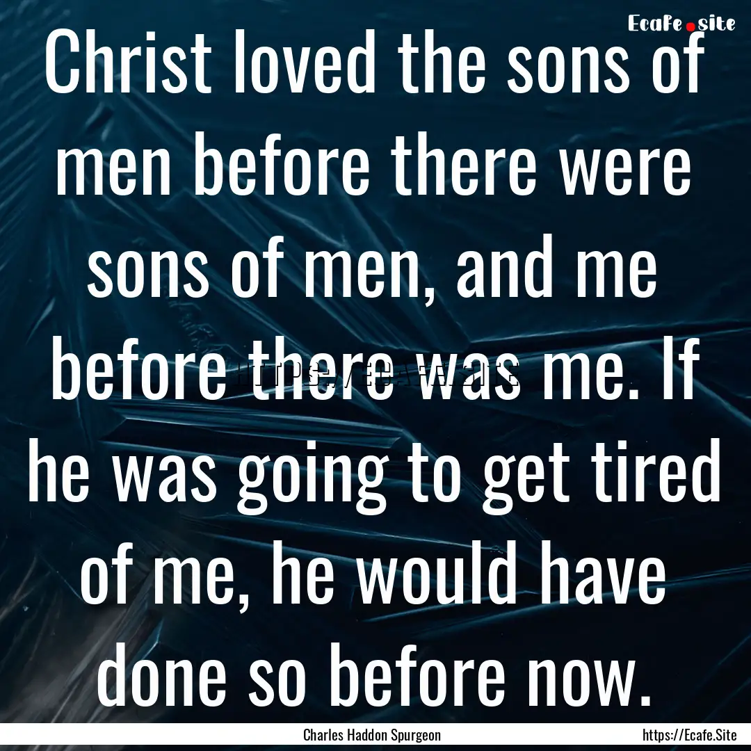 Christ loved the sons of men before there.... : Quote by Charles Haddon Spurgeon