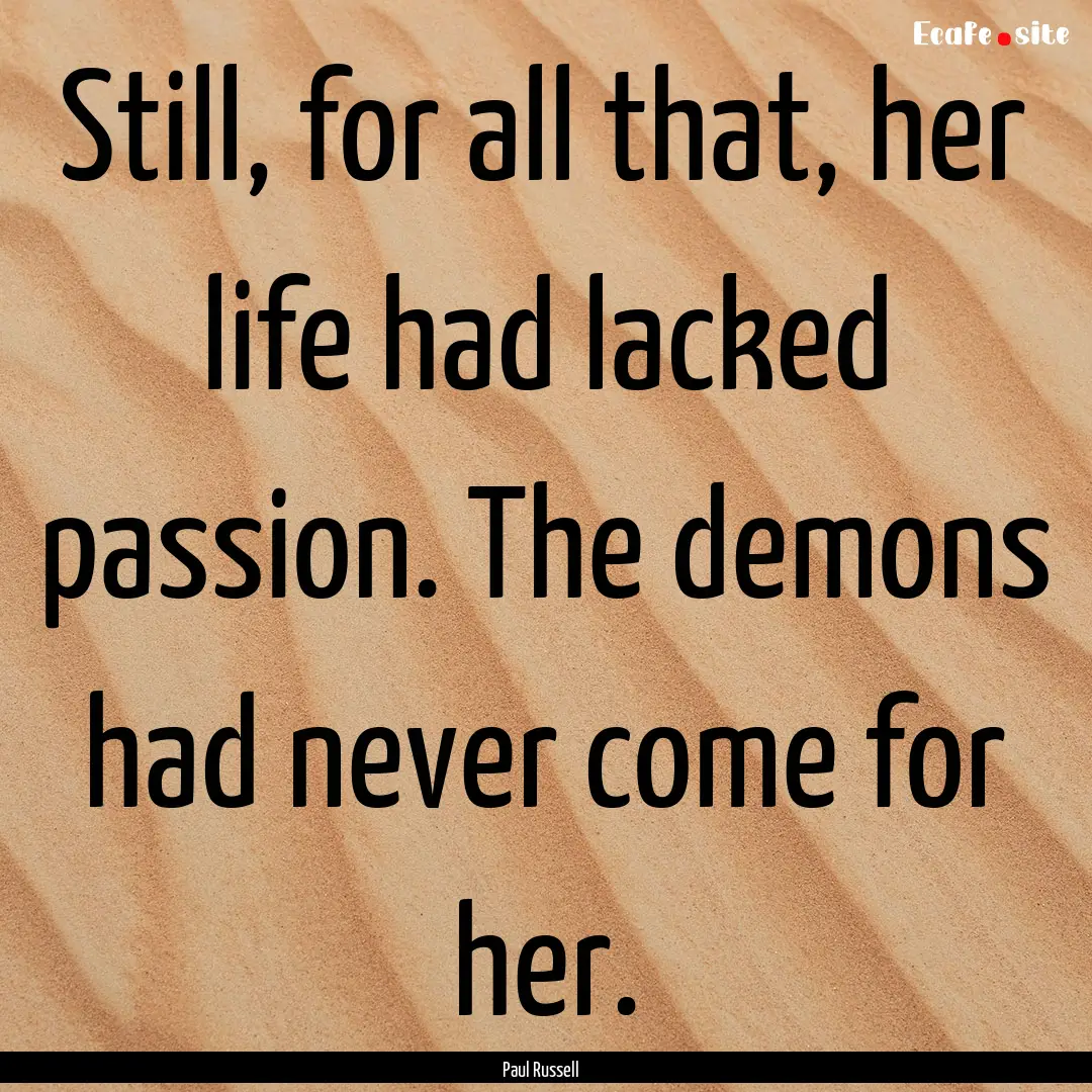 Still, for all that, her life had lacked.... : Quote by Paul Russell