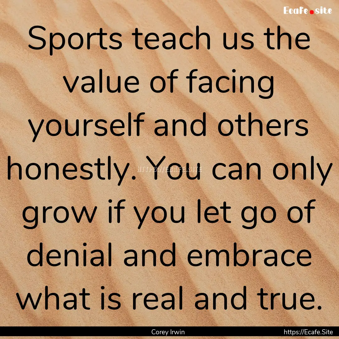 Sports teach us the value of facing yourself.... : Quote by Corey Irwin