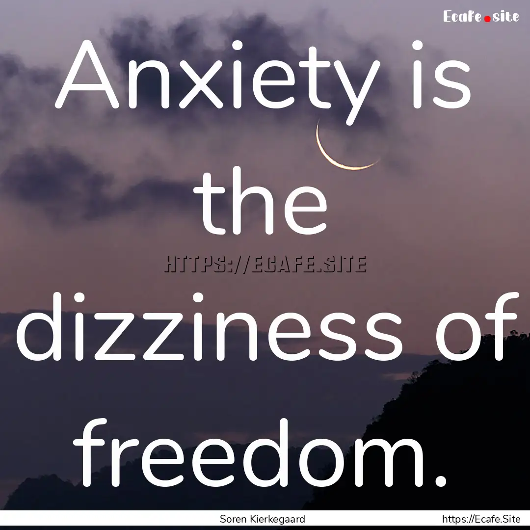 Anxiety is the dizziness of freedom. : Quote by Soren Kierkegaard