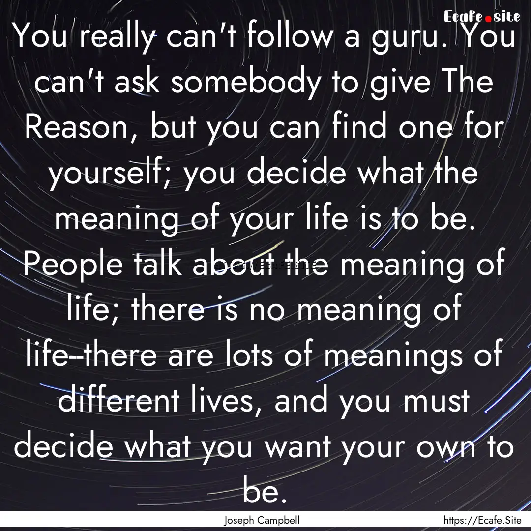 You really can't follow a guru. You can't.... : Quote by Joseph Campbell