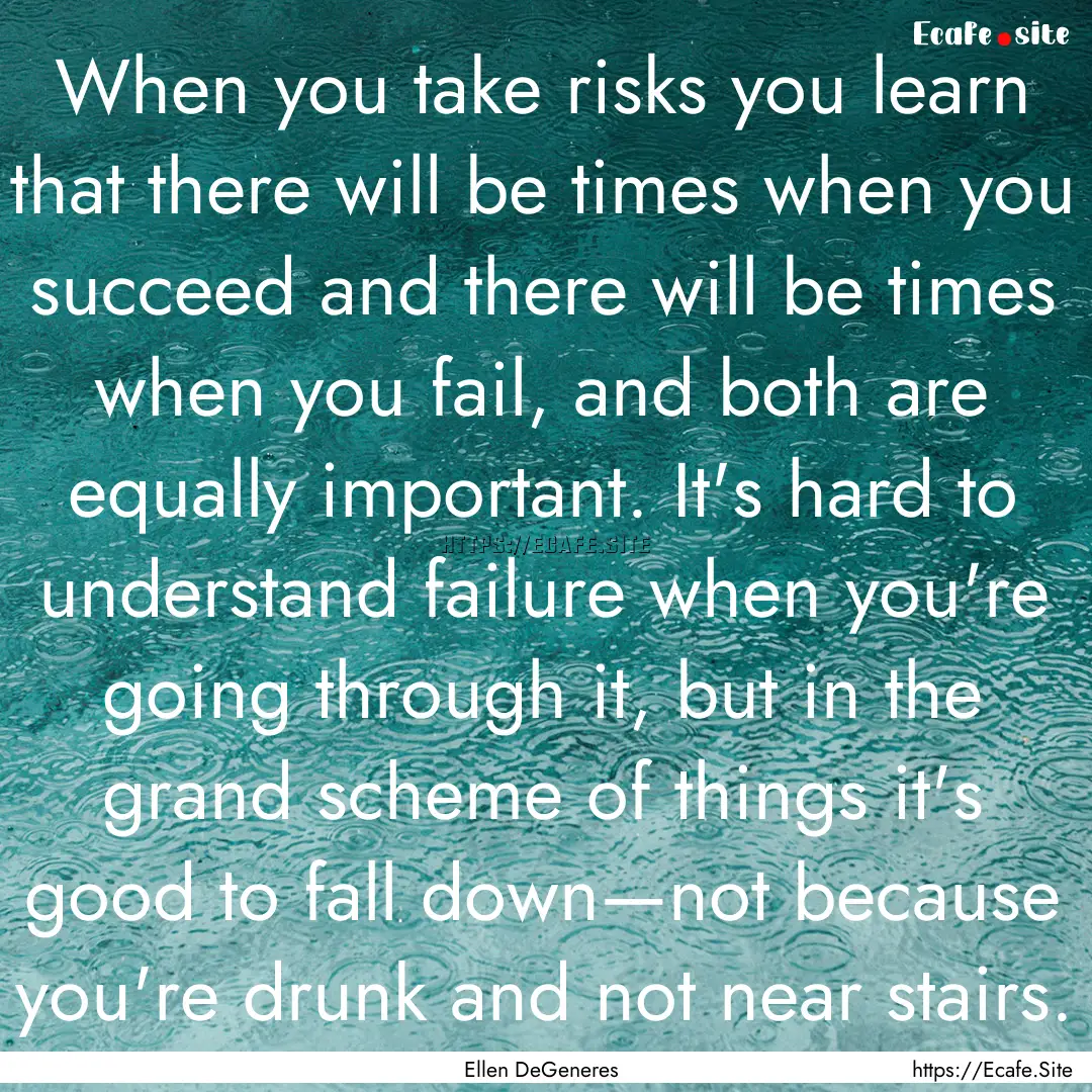 When you take risks you learn that there.... : Quote by Ellen DeGeneres