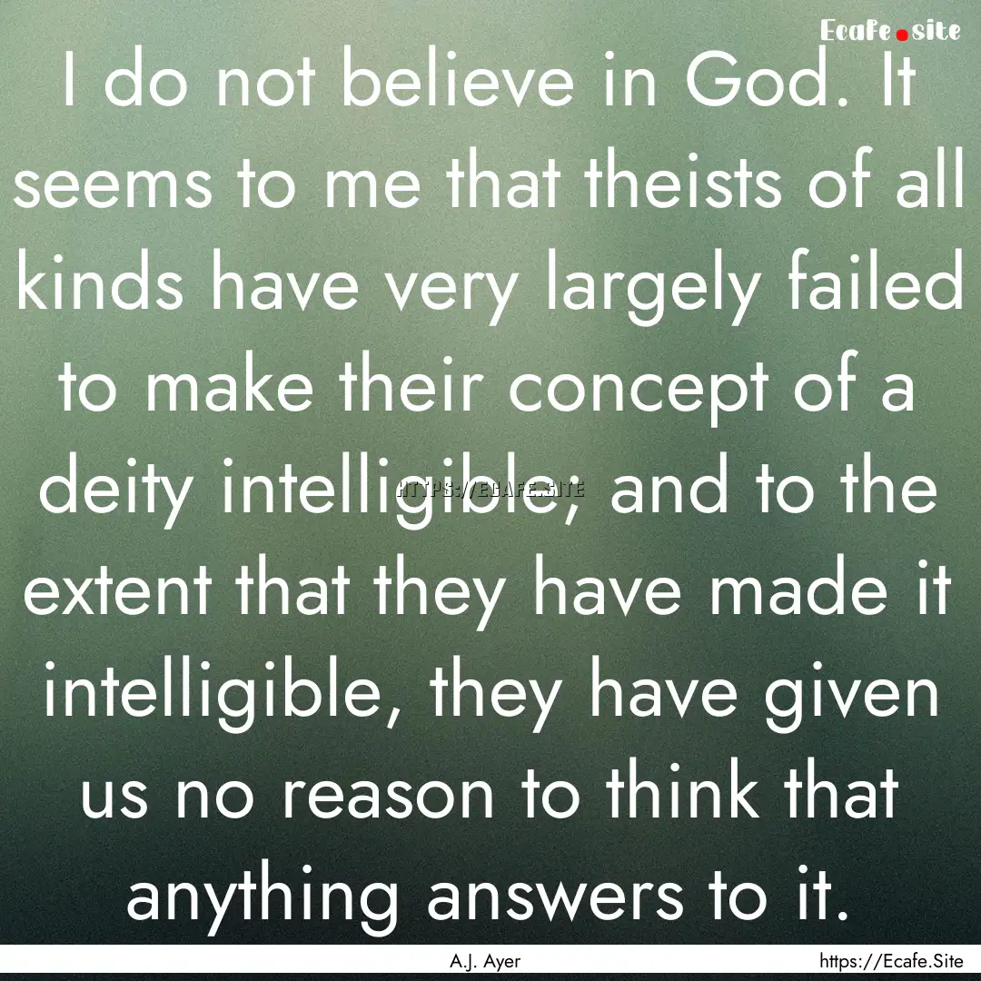 I do not believe in God. It seems to me that.... : Quote by A.J. Ayer