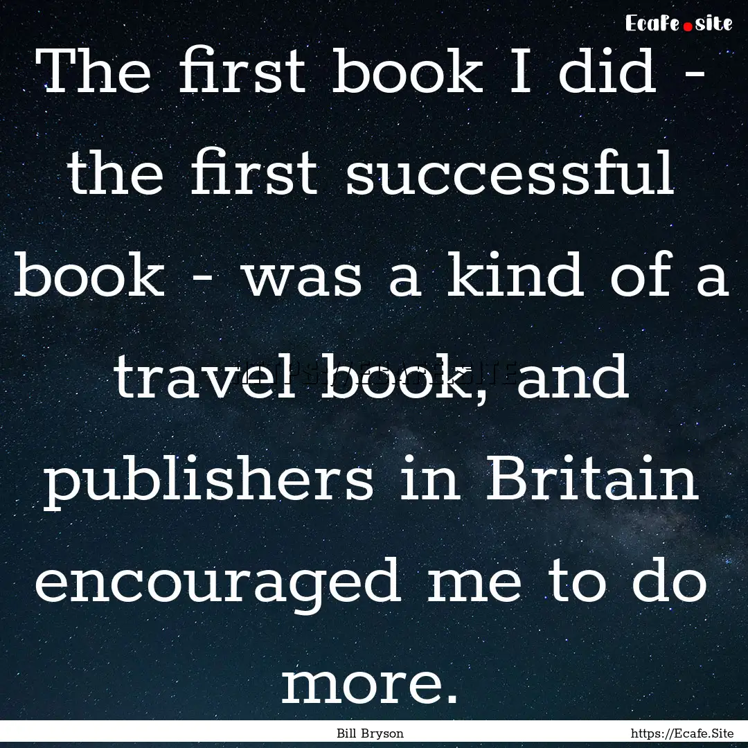 The first book I did - the first successful.... : Quote by Bill Bryson