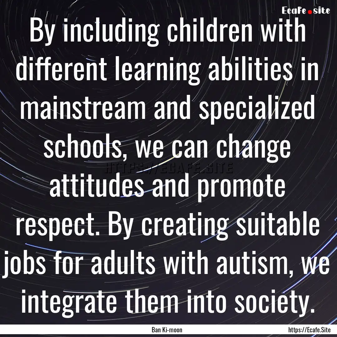 By including children with different learning.... : Quote by Ban Ki-moon