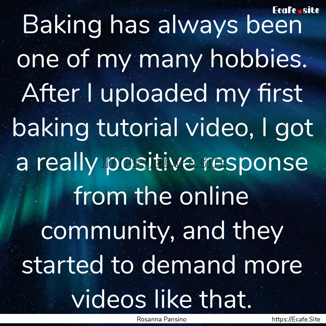 Baking has always been one of my many hobbies..... : Quote by Rosanna Pansino