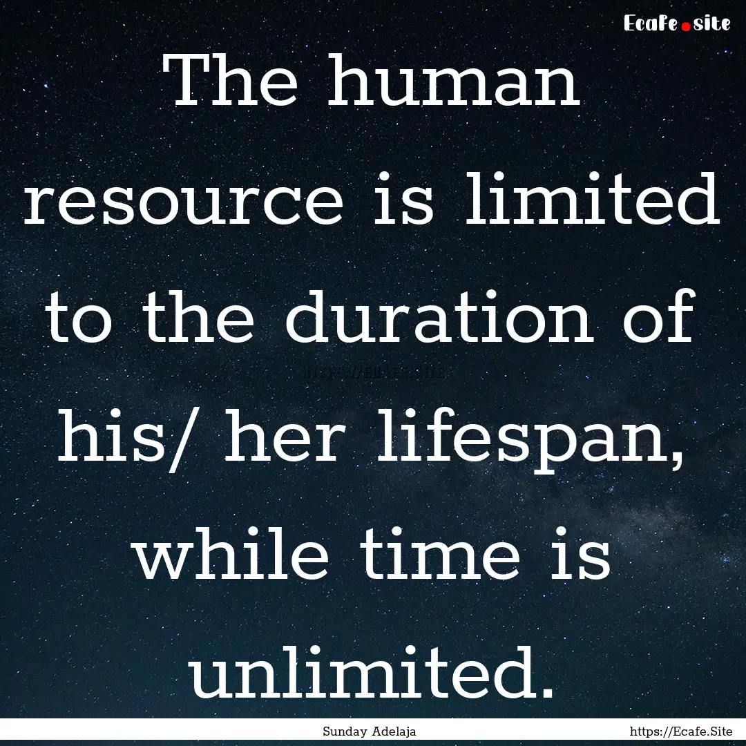 The human resource is limited to the duration.... : Quote by Sunday Adelaja