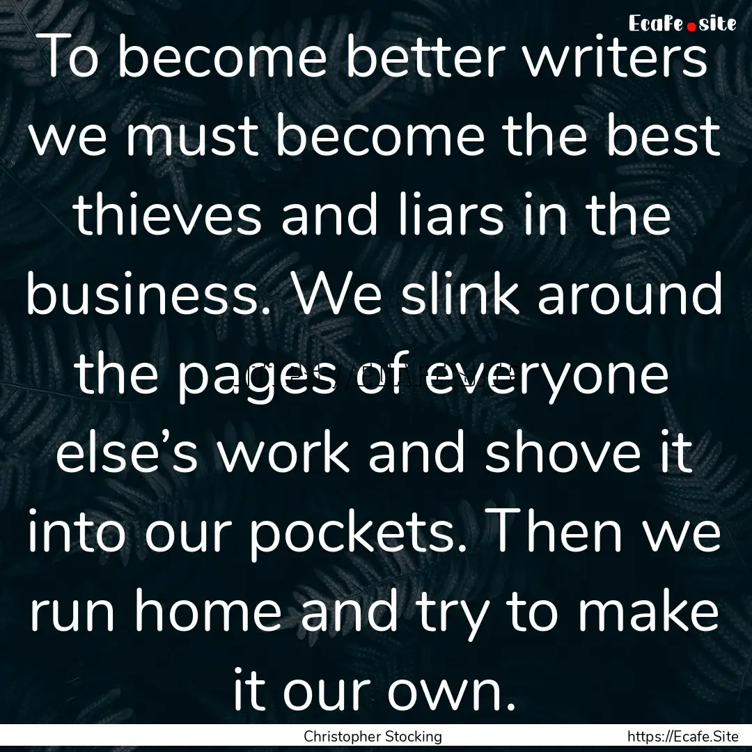 To become better writers we must become the.... : Quote by Christopher Stocking