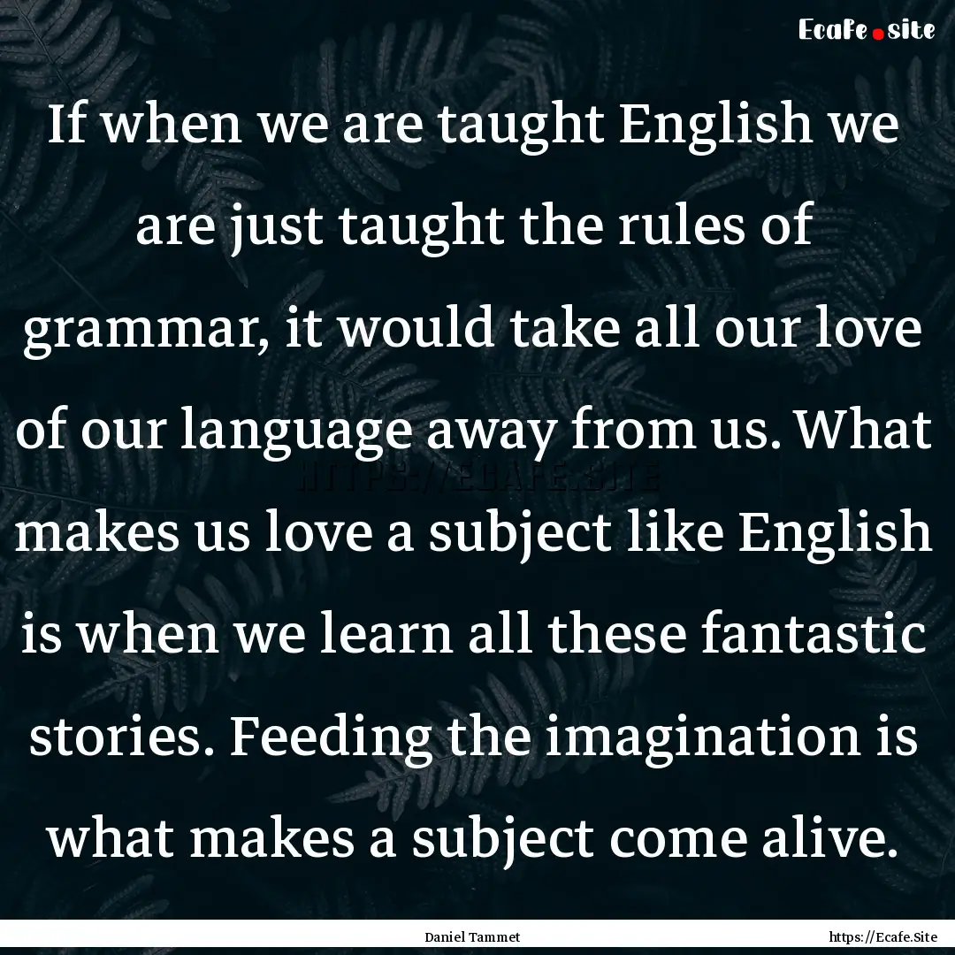 If when we are taught English we are just.... : Quote by Daniel Tammet