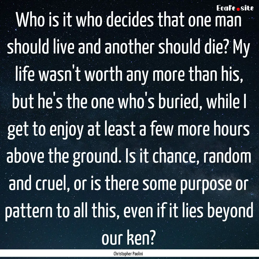 Who is it who decides that one man should.... : Quote by Christopher Paolini