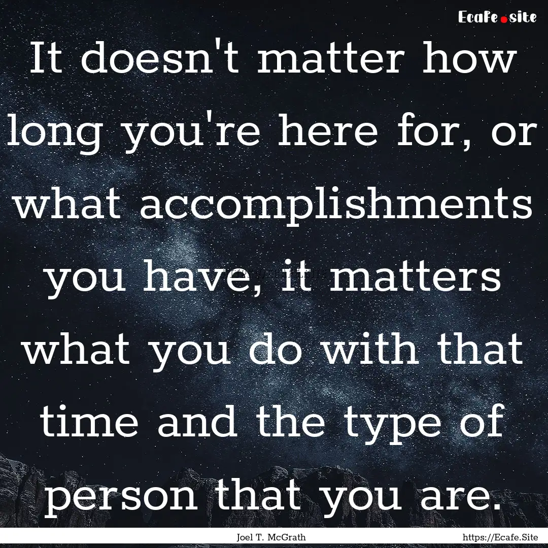 It doesn't matter how long you're here for,.... : Quote by Joel T. McGrath