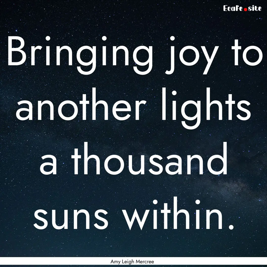 Bringing joy to another lights a thousand.... : Quote by Amy Leigh Mercree