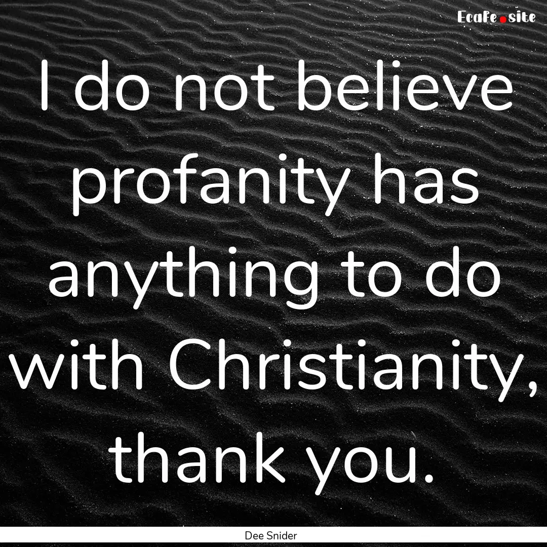 I do not believe profanity has anything to.... : Quote by Dee Snider