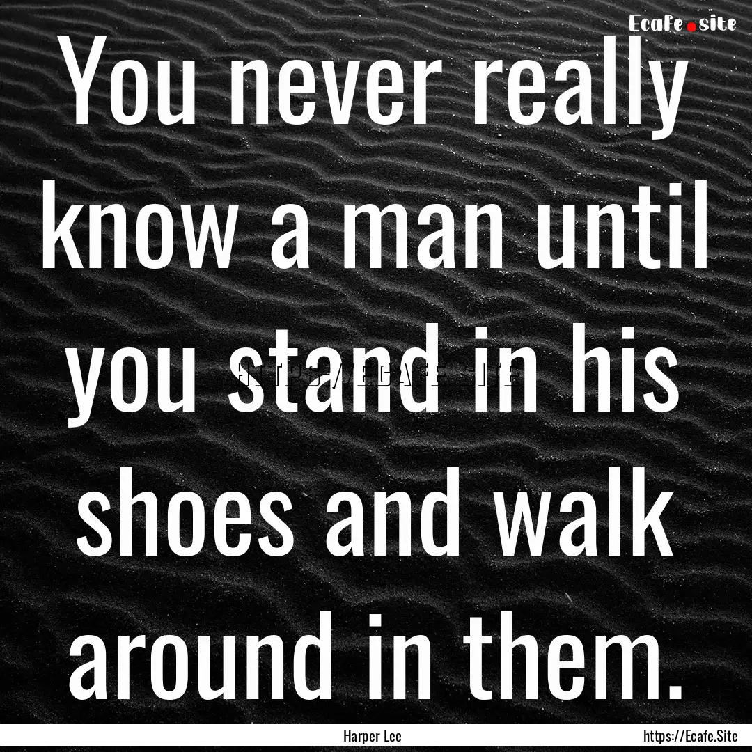 You never really know a man until you stand.... : Quote by Harper Lee