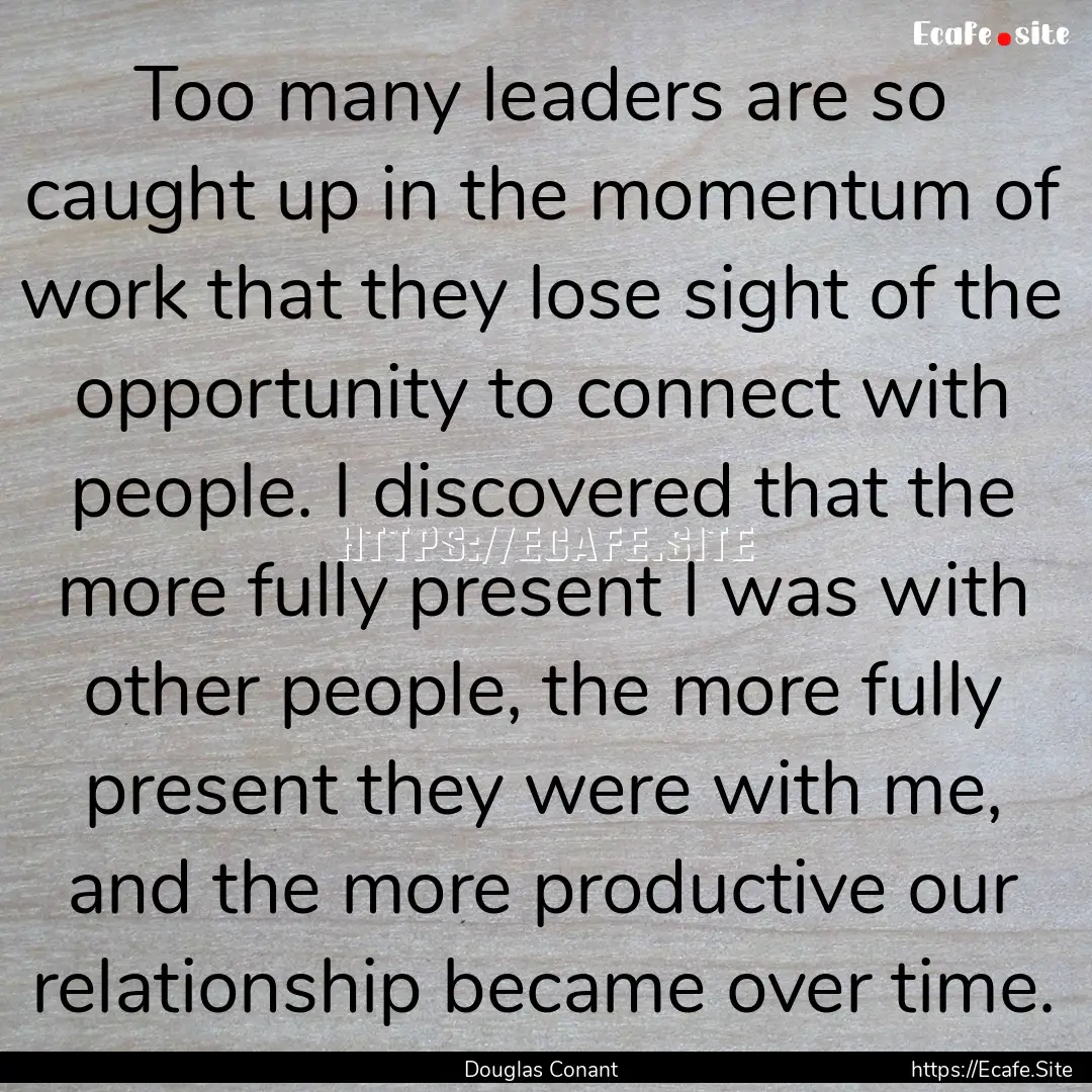 Too many leaders are so caught up in the.... : Quote by Douglas Conant