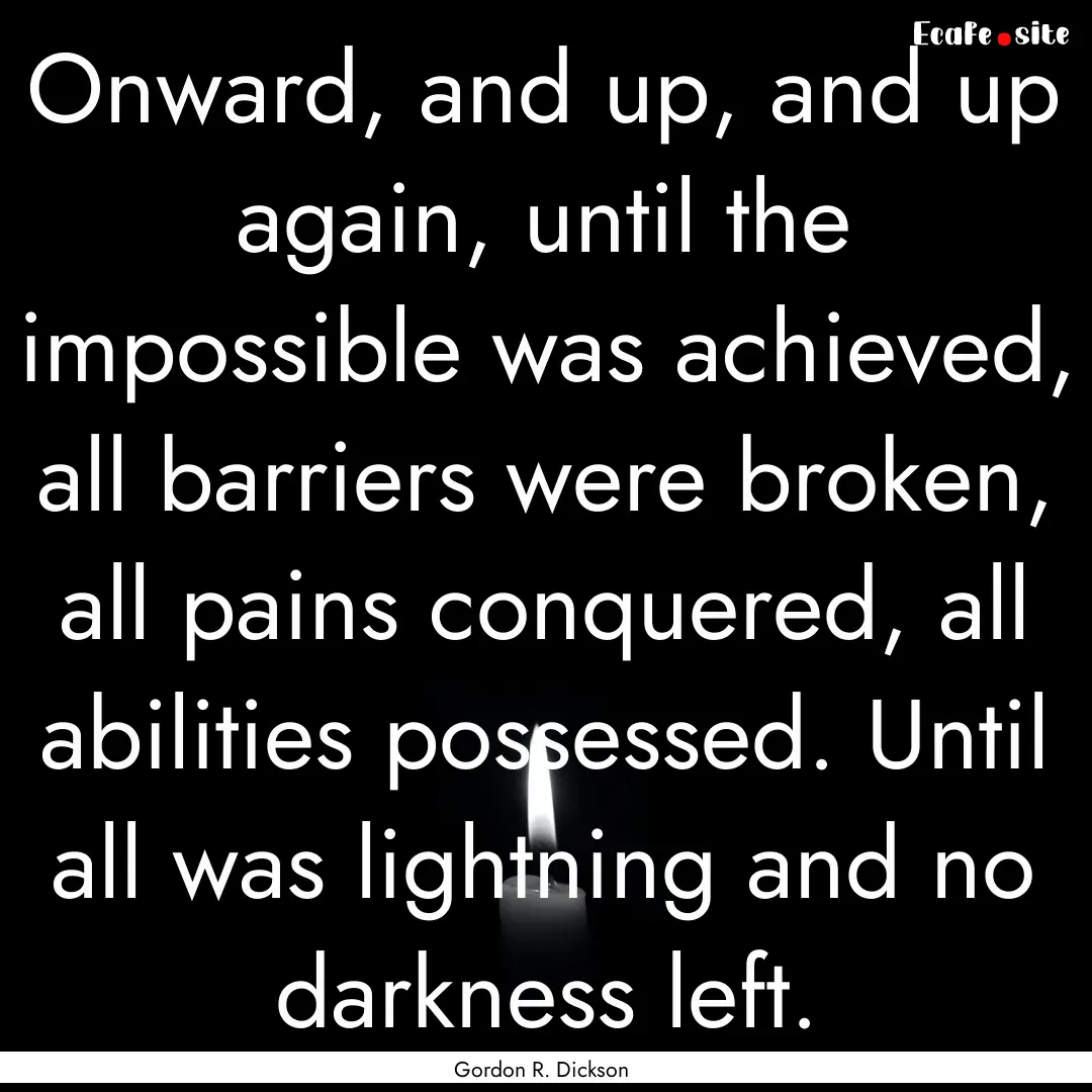 Onward, and up, and up again, until the impossible.... : Quote by Gordon R. Dickson