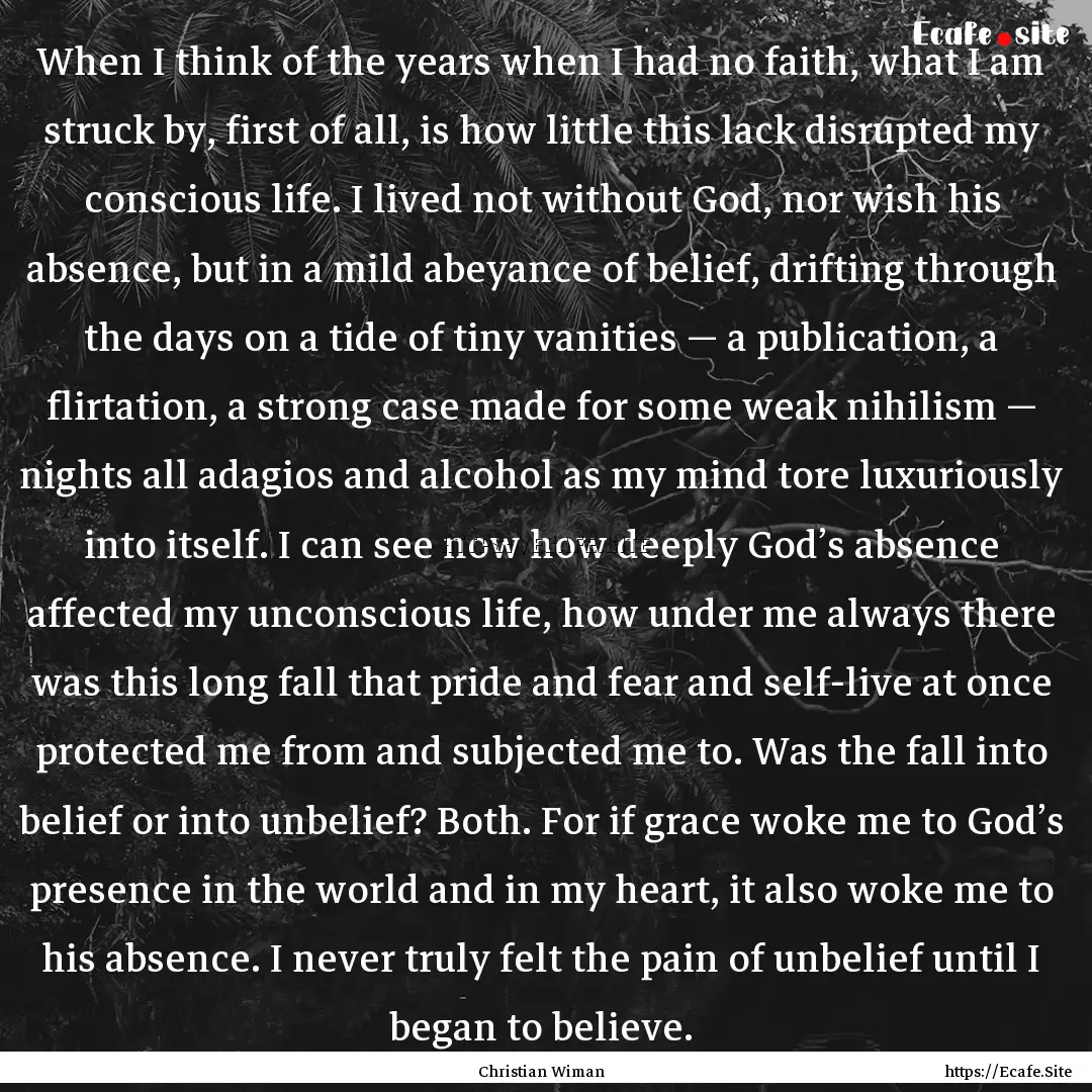 When I think of the years when I had no faith,.... : Quote by Christian Wiman