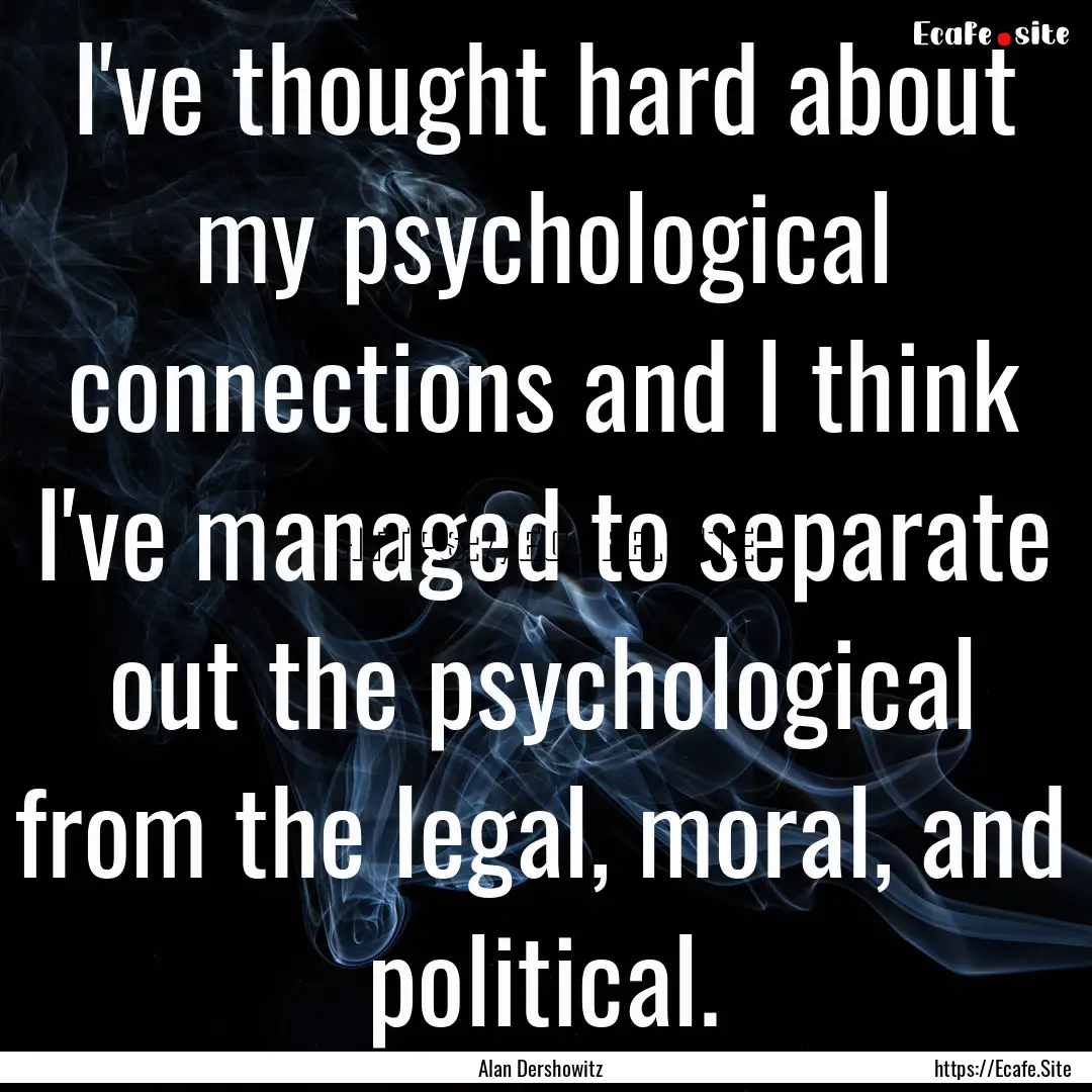 I've thought hard about my psychological.... : Quote by Alan Dershowitz