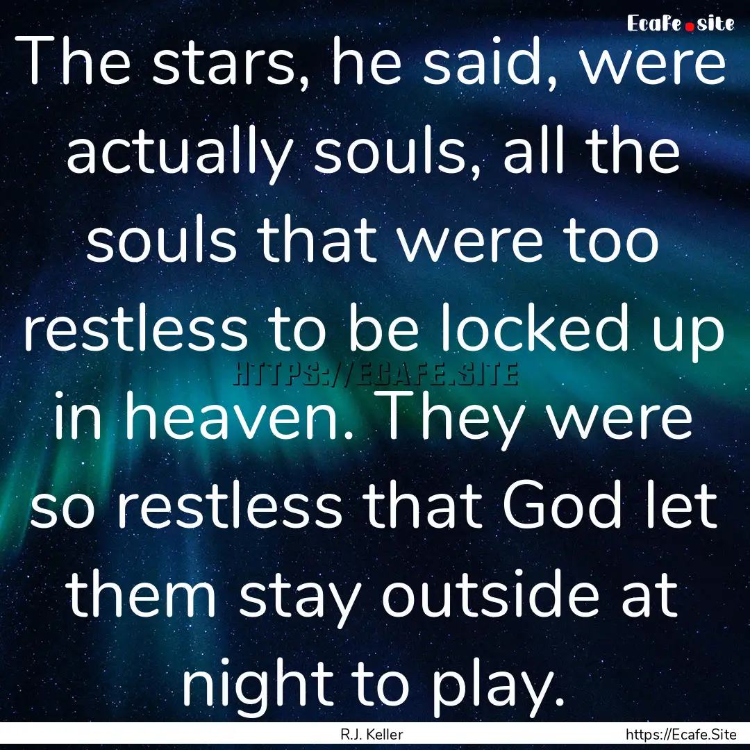 The stars, he said, were actually souls,.... : Quote by R.J. Keller