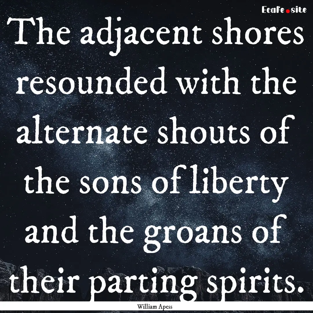 The adjacent shores resounded with the alternate.... : Quote by William Apess