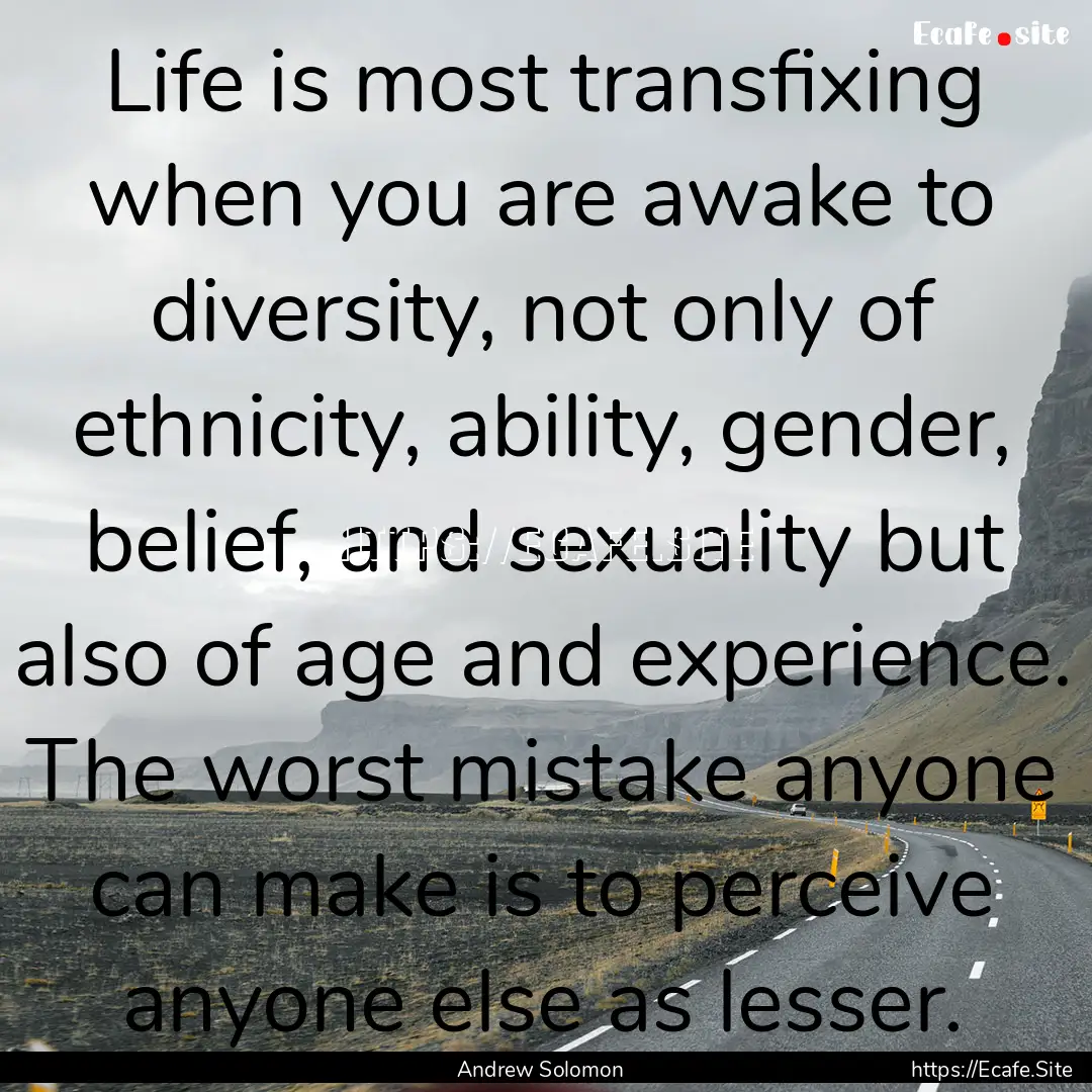 Life is most transfixing when you are awake.... : Quote by Andrew Solomon