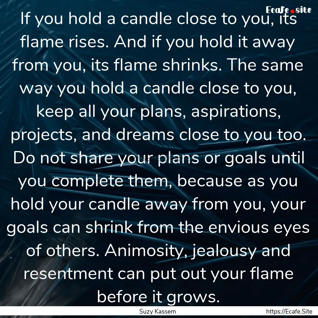 If you hold a candle close to you, its flame.... : Quote by Suzy Kassem