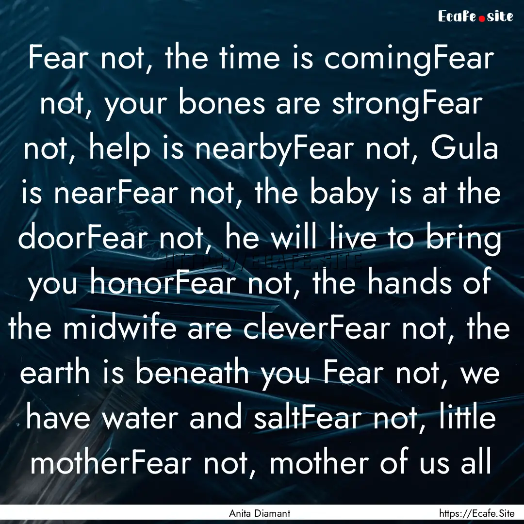 Fear not, the time is comingFear not, your.... : Quote by Anita Diamant