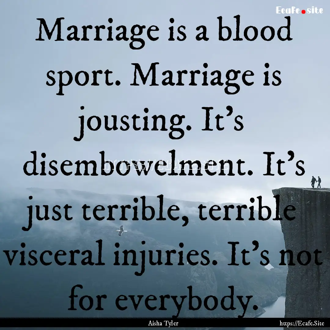 Marriage is a blood sport. Marriage is jousting..... : Quote by Aisha Tyler