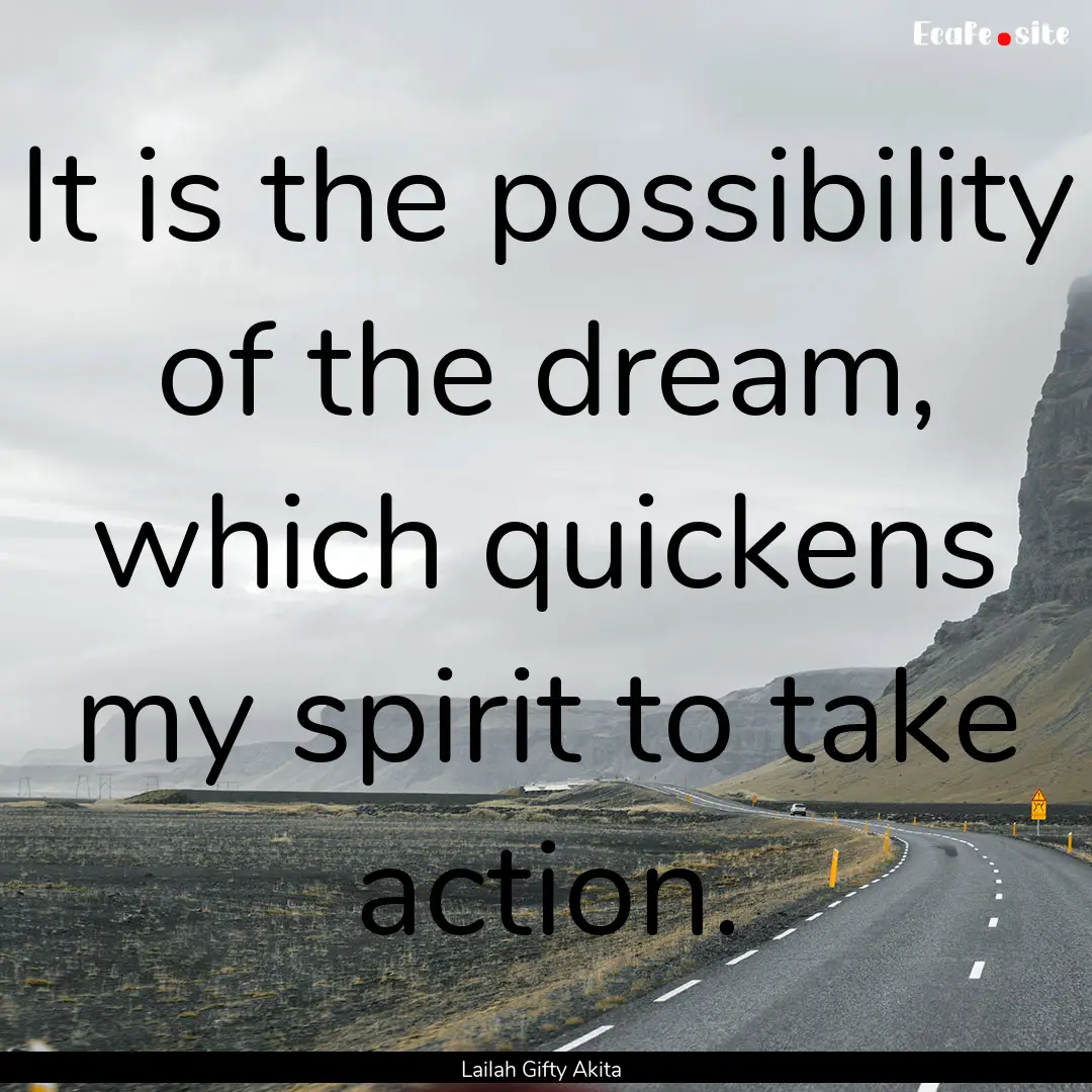 It is the possibility of the dream, which.... : Quote by Lailah Gifty Akita