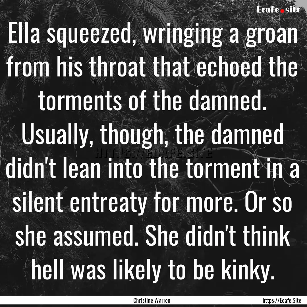 Ella squeezed, wringing a groan from his.... : Quote by Christine Warren