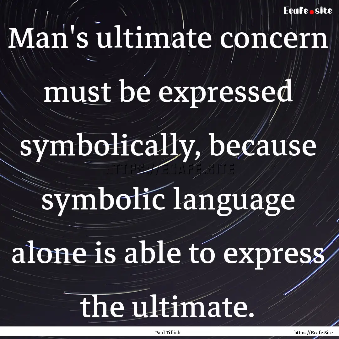 Man's ultimate concern must be expressed.... : Quote by Paul Tillich