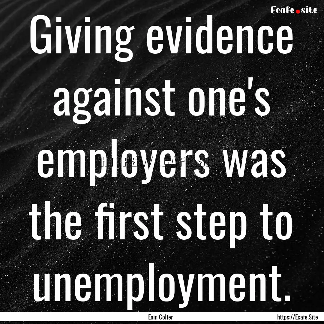 Giving evidence against one's employers was.... : Quote by Eoin Colfer