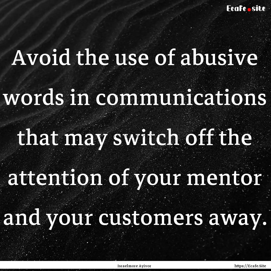 Avoid the use of abusive words in communications.... : Quote by Israelmore Ayivor