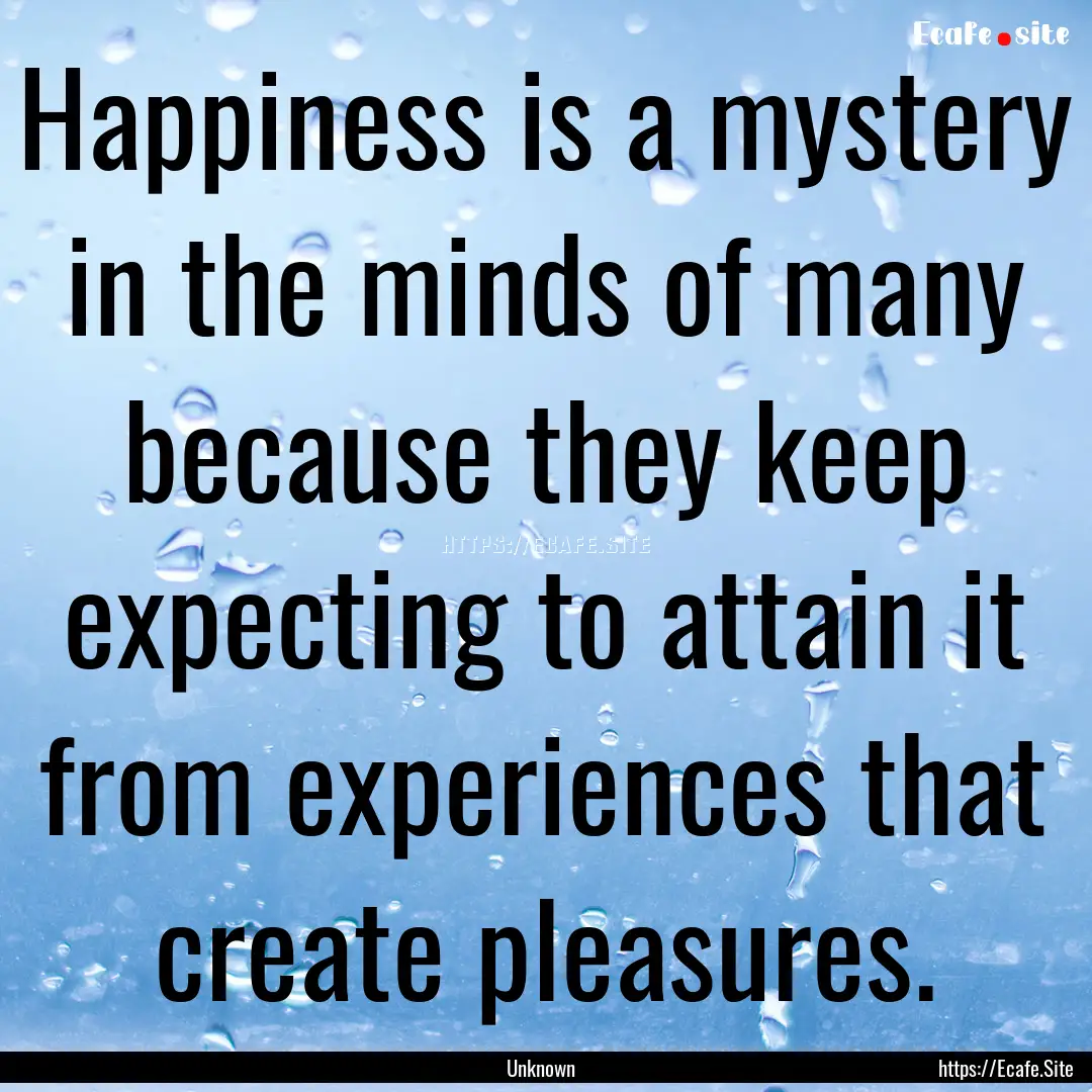 Happiness is a mystery in the minds of many.... : Quote by Unknown