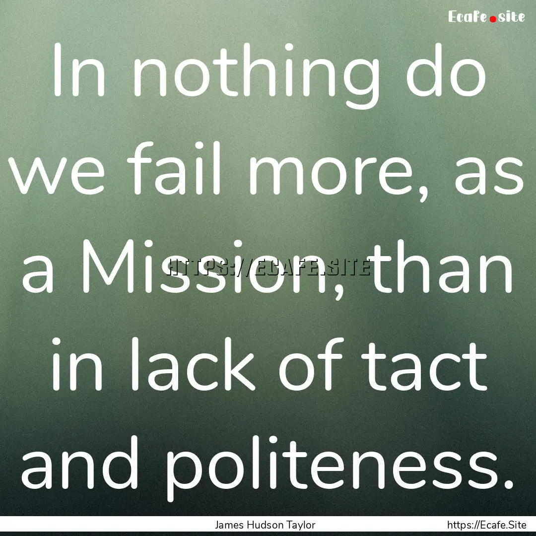 In nothing do we fail more, as a Mission,.... : Quote by James Hudson Taylor