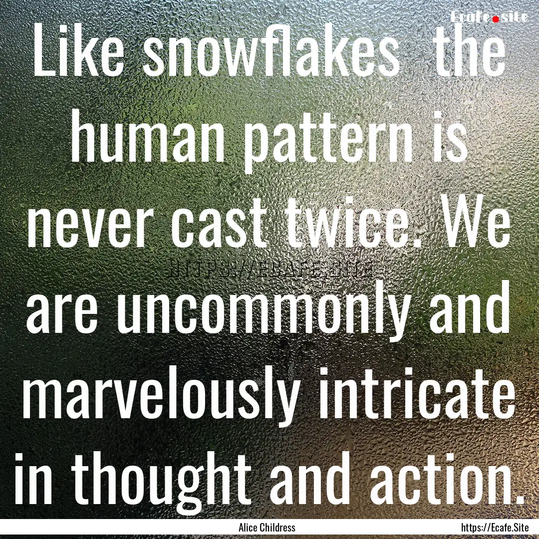 Like snowflakes the human pattern is never.... : Quote by Alice Childress