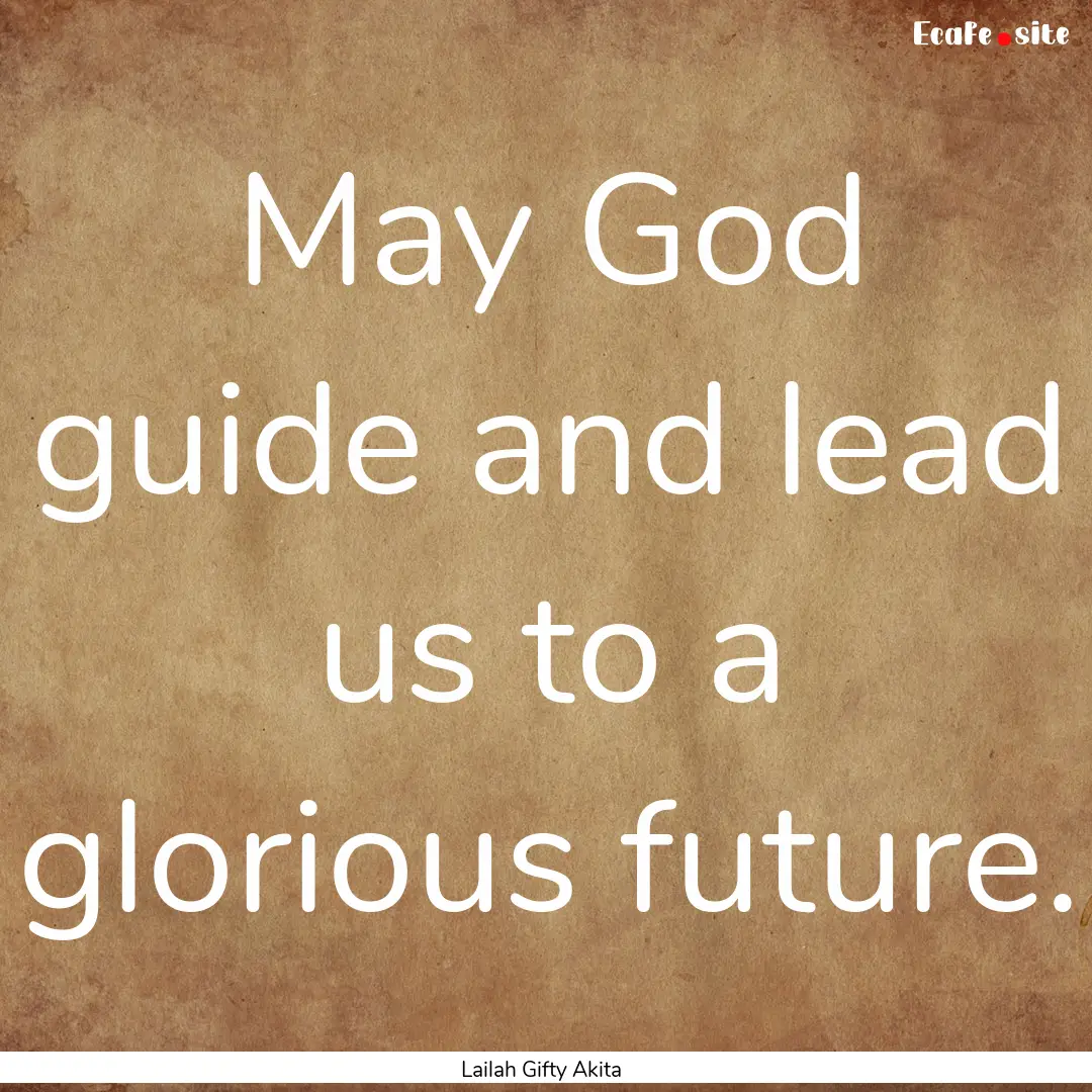 May God guide and lead us to a glorious future..... : Quote by Lailah Gifty Akita