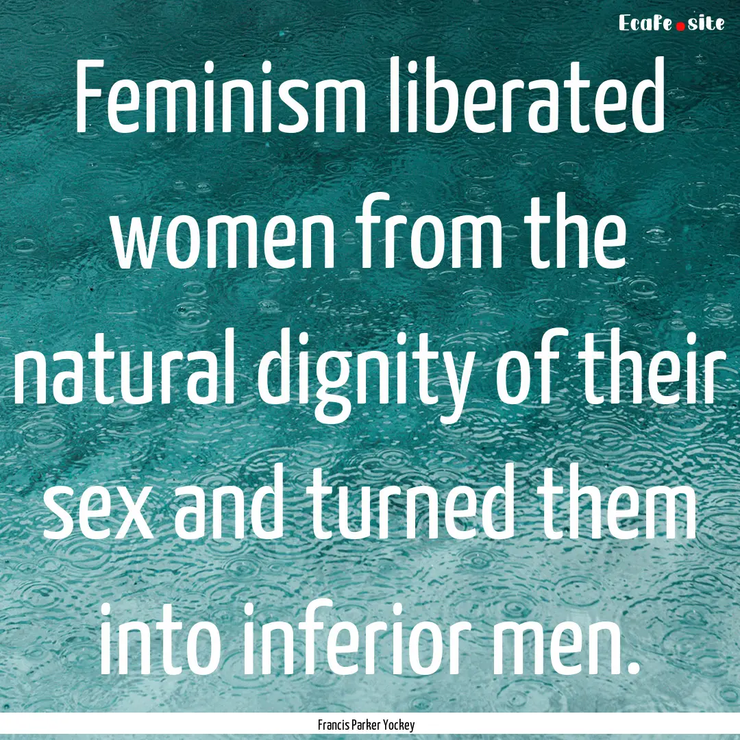 Feminism liberated women from the natural.... : Quote by Francis Parker Yockey