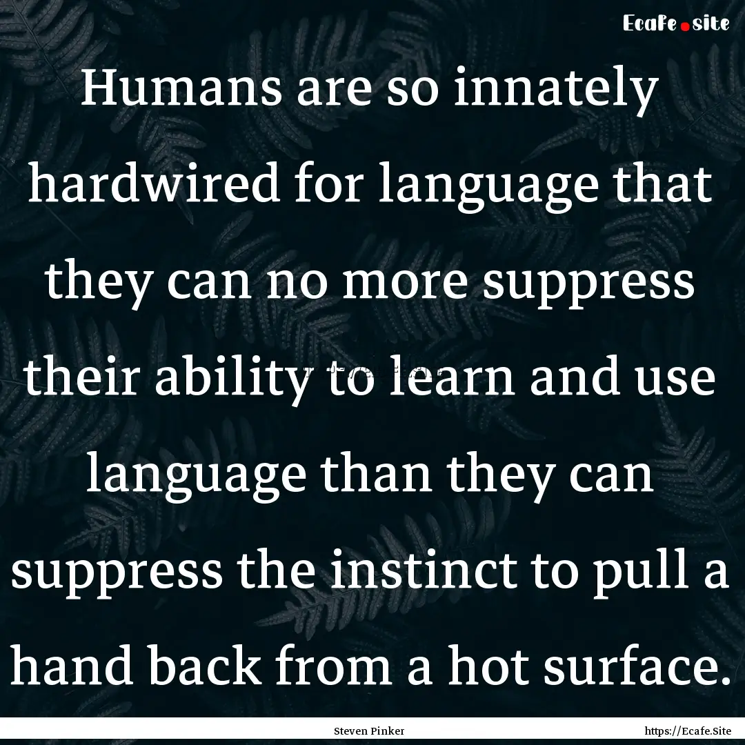 Humans are so innately hardwired for language.... : Quote by Steven Pinker