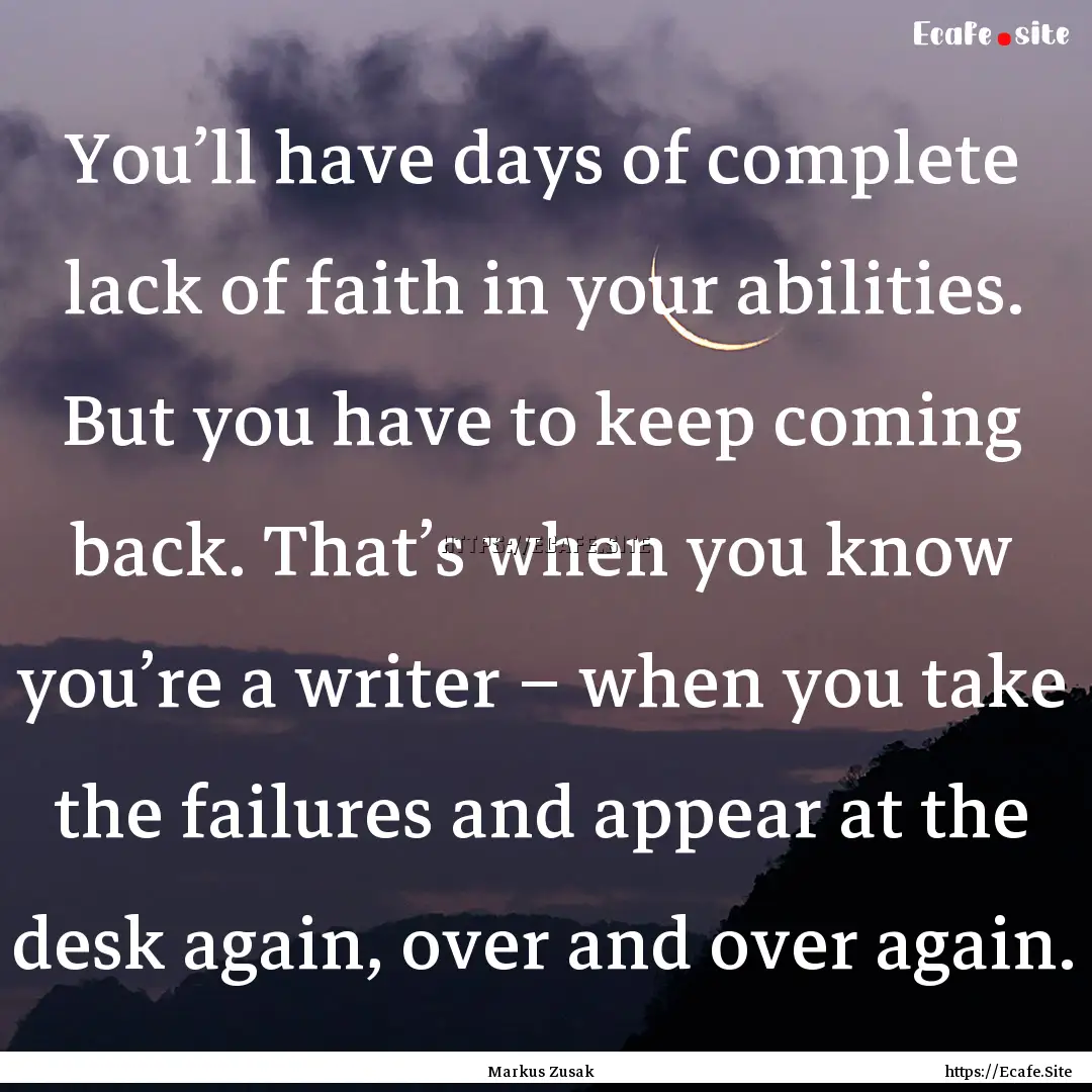 You’ll have days of complete lack of faith.... : Quote by Markus Zusak