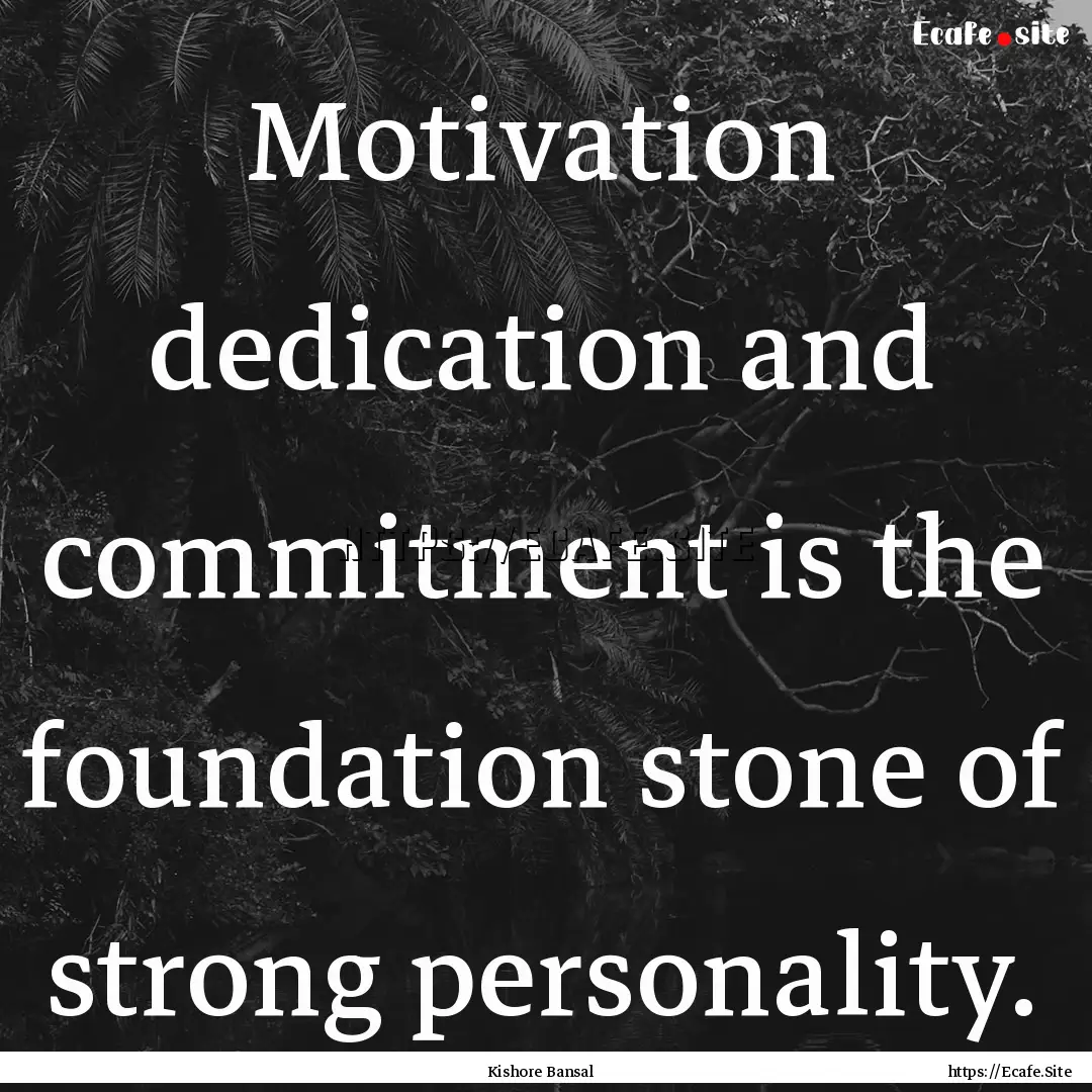 Motivation dedication and commitment is the.... : Quote by Kishore Bansal