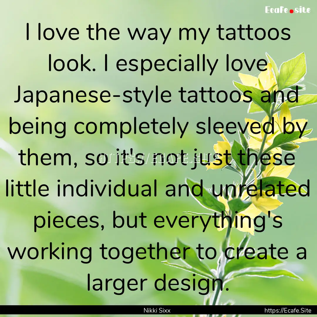 I love the way my tattoos look. I especially.... : Quote by Nikki Sixx