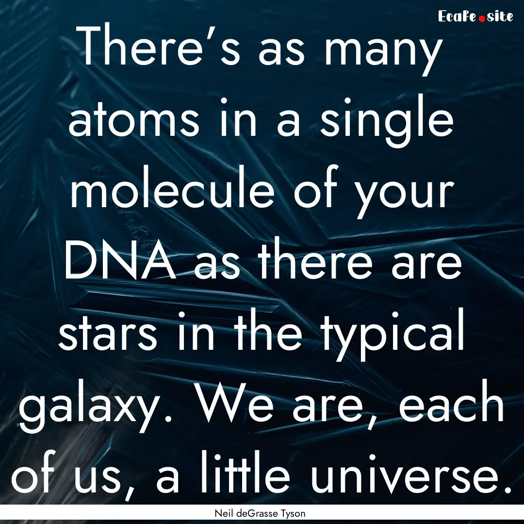 There’s as many atoms in a single molecule.... : Quote by Neil deGrasse Tyson